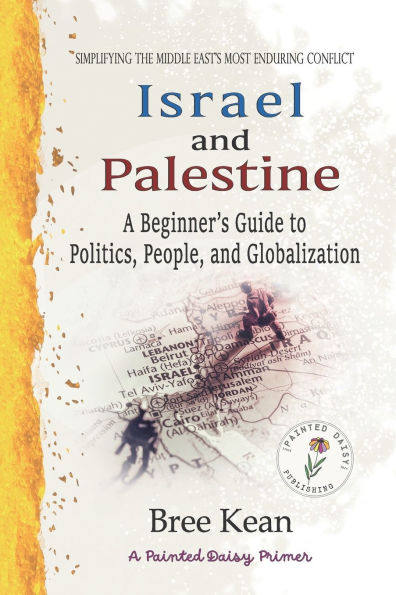 Israel and Palestine: A Beginner's Guide to Politics, People, and Globalization: Simplifying the Middle East's Most Enduring Conflict
