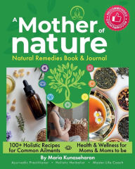 Title: Mother of Nature: Natural Remedies Book and Journal, Author: Maria Kunaseharan