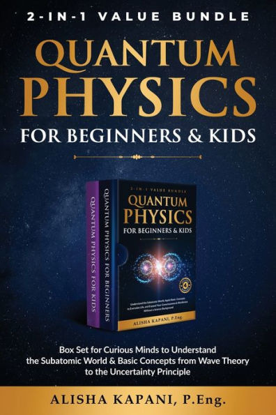 Quantum Physics for Beginners & Kids: Box Set for Curious Minds to Understand the Subatomic World & Basic Concepts from Wave Theory to the Uncertainty Principle