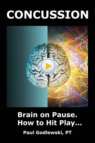 Concussion. Brain on Pause. How to Hit Play.: A Practical and Illustrated Guide Overcoming Concussion, Post Concussion Syndrome (PCS), Mild Traumatic Injury (mTBI).