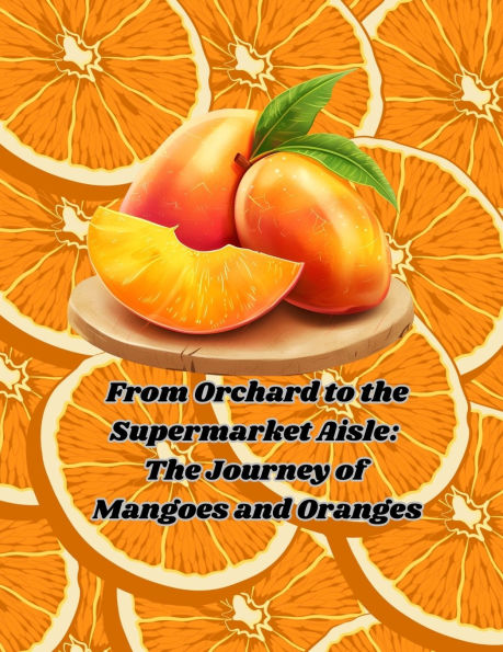 From Orchard to the Supermarket Aisle: The Journey of Mangoes and Oranges