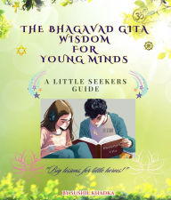 Title: The Bhagavad Gita Wisdom for Young Minds: A Little Seekers Guide, Author: Sushil Khadka