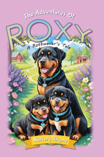 The Adventures Of Roxy, A Rottweiler's Tale: A Rottweiler Dog's Rhyming Story for Ages 3-6 with Beautiful Illustrations!