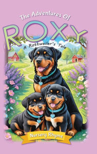 Title: The Adventures Of Roxy, A Rottweiler's Tale: A Rottweiler Dog's Rhyming Story for Ages 3-6 with Beautiful Illustrations!, Author: Soori A. Spring