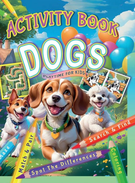 Activity Book, Dogs Playtime For Kids: Dogs Activity book with over 100 paw-some activities designed for kids ages 5-8.