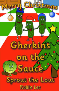 Title: Gherkins on the Sauce: Sprout the Lout, Author: Robin Lee