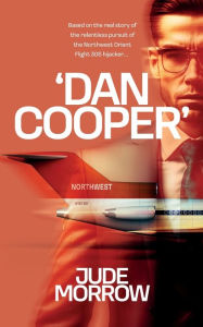 Title: 'Dan Cooper': Based on the Real Story of the Relentless Pursuit of the Northwest Orient Flight 305 Hijacker D.B. Cooper, Author: Jude Morrow