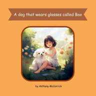 Title: A dog that wears glasses called Boo, Author: Anthony McCarrick