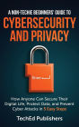 A Non-Techie Beginners' Guide to Cybersecurity and Privacy: How Anyone Can Secure Their Digital Life, Protect Data, and Prevent Cyber Attacks in 5 Easy Steps