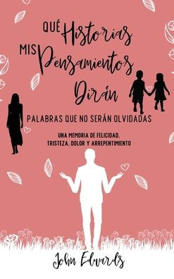 QuÃ¯Â¿Â½ Historias Mis Pensamientos DirÃ¯Â¿Â½n: Palabras Que No SerÃ¯Â¿Â½n Olvidadas: Una Memoria de Felicidad, Tristeza, Dolor y Arrepentimiento