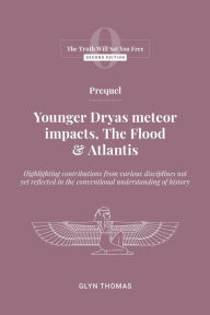 Title: Prequel: Younger Dryas meteor impacts, the Flood & Atlantis, Author: Glyn Thomas