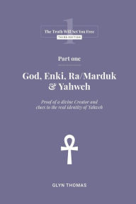 Title: Part One - God, Enki, Ra/Marduk & Yahweh, Author: Glyn Thomas