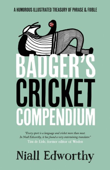 Badger's Cricket Compendium: A Humorous Illustrated Treasury of Phrase and Foible