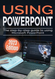Title: Using Microsoft PowerPoint - 2023 Edition: The Step-by-step Guide to Using Microsoft PowerPoint, Author: Kevin Wilson