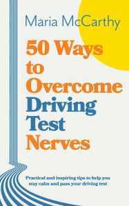Title: 50 Ways to Overcome Driving Test Nerves, Author: Maria McCarthy