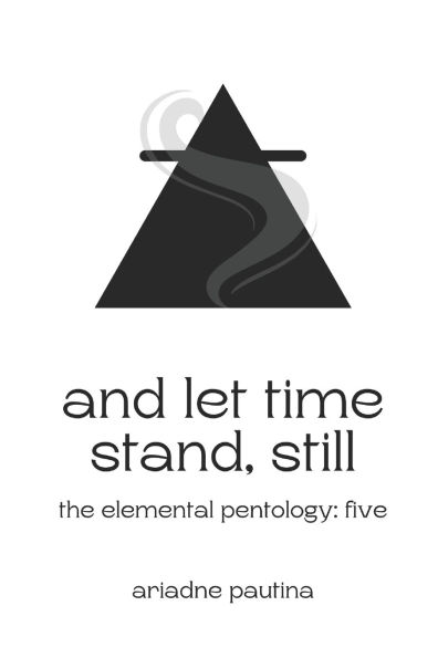 And Let Time Stand, Still: The Elemental Pentology: Five