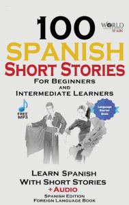 Title: 100 Spanish Short Stories for Beginners Learn Spanish with Stories Including Audio: Spanish Edition Foreign Language Bilingual Book 1, Author: World Language Institute Spain