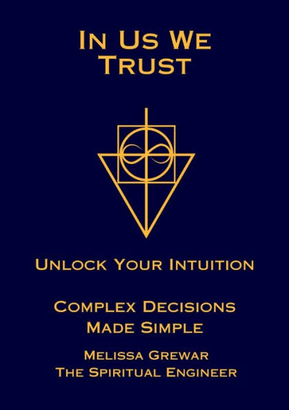 In Us We Trust: Unlock Your Intuition - Complex Decisions Made Simple