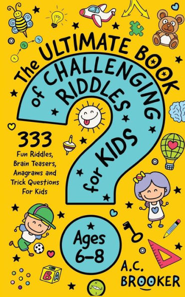 The Ultimate Book of Challenging Riddles For Kids Ages 6-8: 333 Fun Riddles, Brain Teasers, Anagrams and Trick Questions For Kids