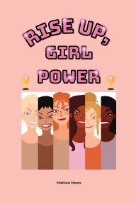 Title: Rise Up, Girl Power: Embracing Greatness, Author: Mishica Moon