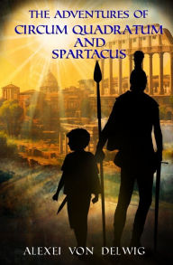 Title: The Adventures of Circum Quadratum and Spartacus, Author: Alexei Von Delwig