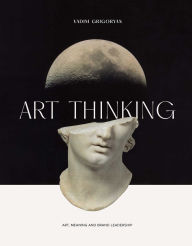Title: Art Thinking: Art, Meaning and Brand Leadership, Author: Vadim Grigoryan