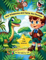 Title: Jack Whisletone and Dante the Dinosaur: The Jungle Adventure, Author: Elisabeta Munteanu