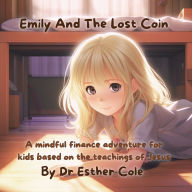 Title: Emily And The Lost Coin: A mindful finance adventure for kids based on the teachings of Jesus, Author: Esther J Cole