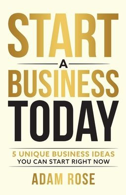 Start a Business Today: 5 Unique Business Ideas You Can Start Right Now