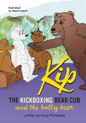 Kip The Kickboxing Bear Cub: And the Bully Bear