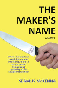 Title: The Maker's Name: A literary, Irish family-saga, for grownups, Author: Seamus McKenna