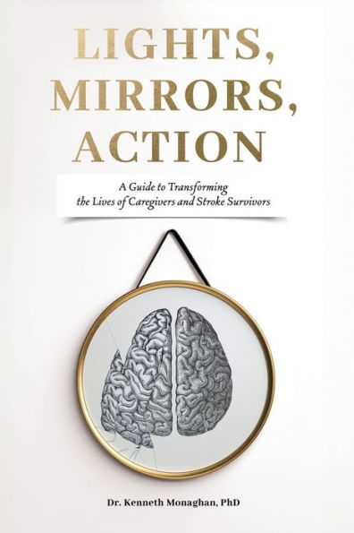 Lights, Mirrors, Action: A Guide to Transforming the Lives of Caregivers and Stroke Survivors