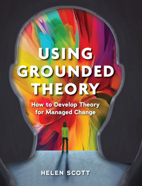 Using Grounded Theory: How to Develop Theory for Managed Change