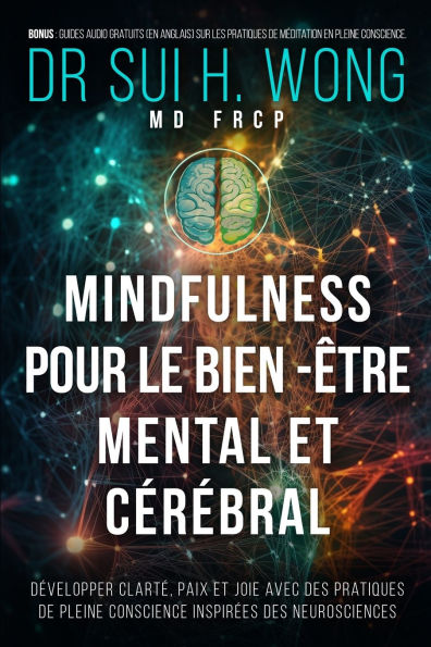 Mindfulness pour le bien-ï¿½tre mental et cï¿½rï¿½bral: Dï¿½velopper clartï¿½, paix et joie avec des pratiques de pleine conscience inspirï¿½es des neurosciences