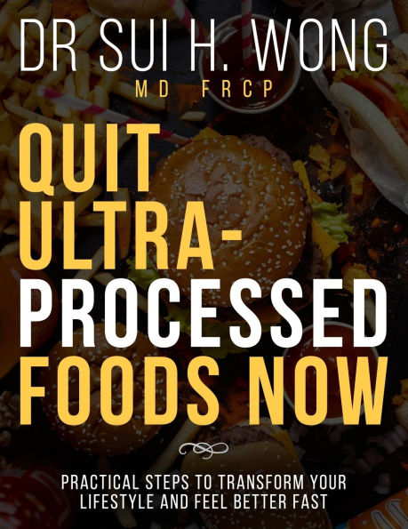 Quit Ultra Processed Foods Now: Practical Steps to Transform Your Lifestyle and Feel Better Fast