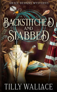 Title: Backstitched and Stabbed, Author: Tilly Wallace