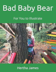 Title: Bad Baby Bear: For You to Illustrate, Author: Hertha James