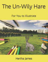 Title: The Un-Wily Hare: For You to Illustrate, Author: Hertha James