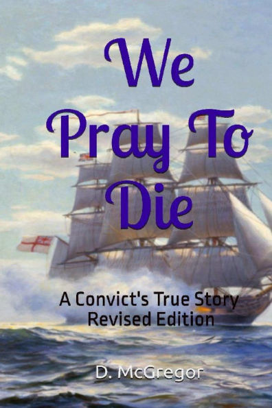 We Pray To Die: A Convict's True Story - Revised Edition