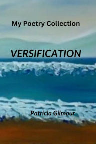 Title: Versification: My Poetry Collection, Author: Patricia Gilmour