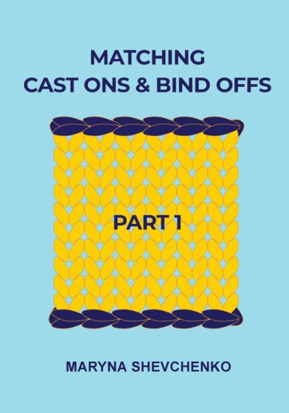 Matching Cast Ons and Bind Offs, Part 1: Six Pairs of Methods that Form Identical on Off Edges Projects Knitted Flat the Round