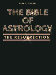 Title: THE BIBLE OF ASTROLOGY: The Resurrection, Author: Gigi G.