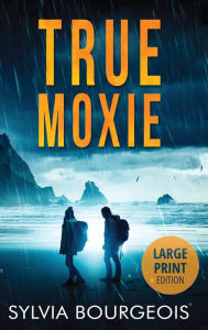 Title: True Moxie: Large Print Edition, Author: Sylvia Bourgeois