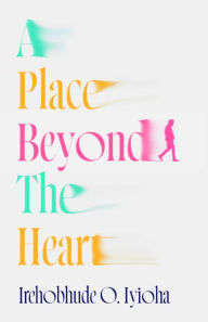 Title: A Place Beyond the Heart, Author: Iyioha Irehobhude