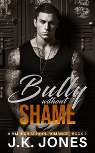 Title: The Bully Without Shame: MM High School Romance, Author: J.K. Jones