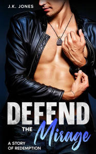 Title: Defend the Mirage: A Story of Redemption, Author: J.K. Jones