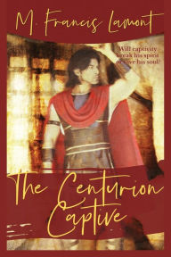 Title: The Centurion Captive, Author: M Francis Lamont