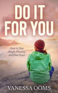 Title: Do It For You: How to Stop People-Pleasing and Find Peace, Author: Vanessa Ooms