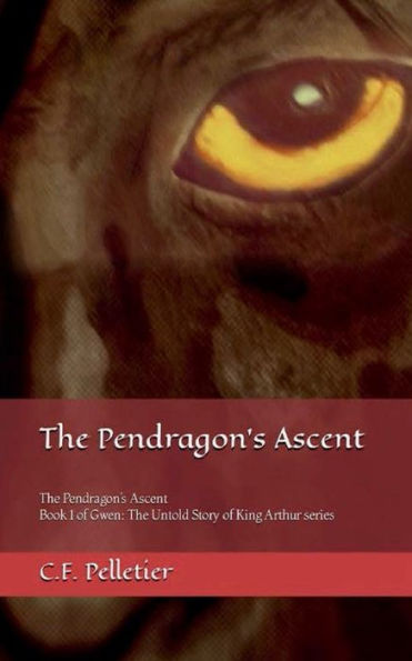 The Pendragon's Ascent: Book 1 of Gwen: The Untold Story of King Arthur series