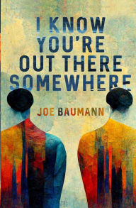 Title: I Know You're Out There Somewhere, Author: Joe Baumann